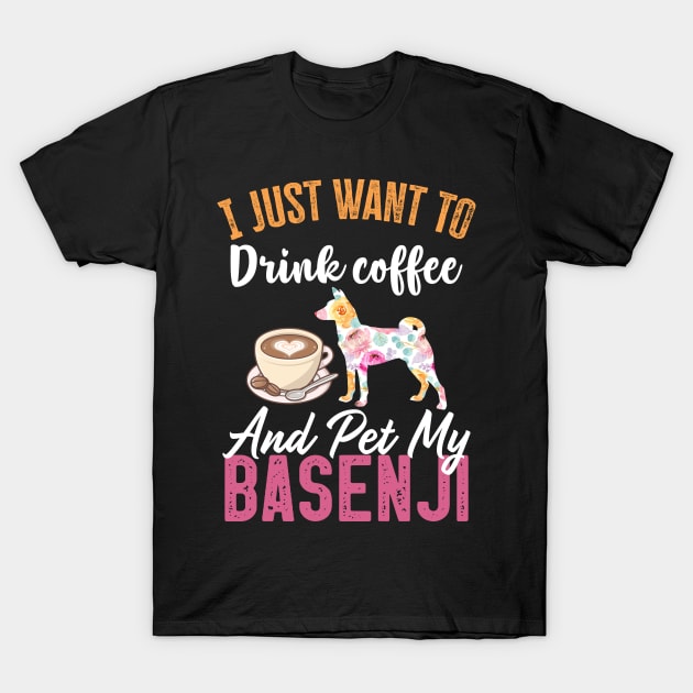 Funny Dog & Coffee Lovers Gift - I Just Want to Drink Coffee and Pet My Basenji T-Shirt by TeePalma